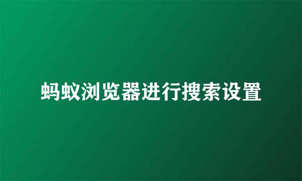 蚂蚁浏览器进行搜索设置