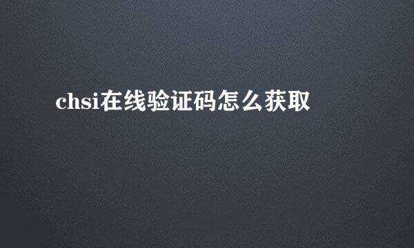 chsi在线验证码怎么获取