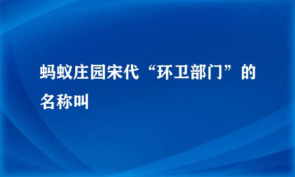 蚂蚁庄园宋代“环卫部门”的名称叫