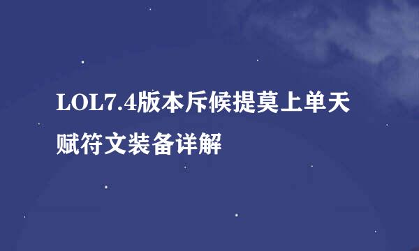 LOL7.4版本斥候提莫上单天赋符文装备详解