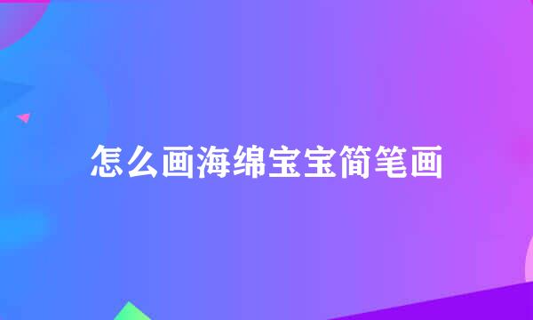怎么画海绵宝宝简笔画