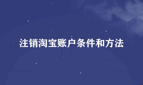 注销淘宝账户条件和方法