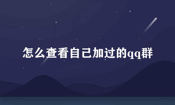 怎么查看自己加过的qq群