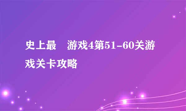史上最囧游戏4第51-60关游戏关卡攻略