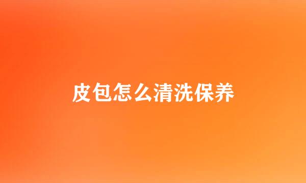 皮包怎么清洗保养