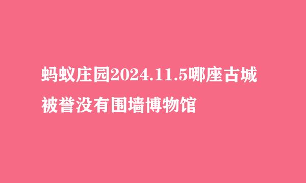 蚂蚁庄园2024.11.5哪座古城被誉没有围墙博物馆