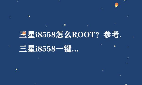 三星i8558怎么ROOT？参考三星i8558一键ROOT教程