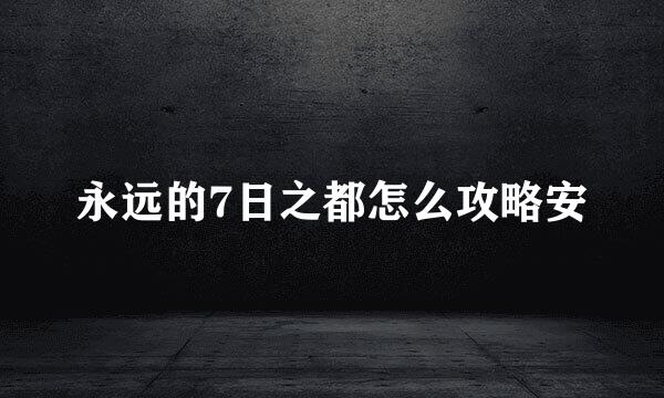 永远的7日之都怎么攻略安