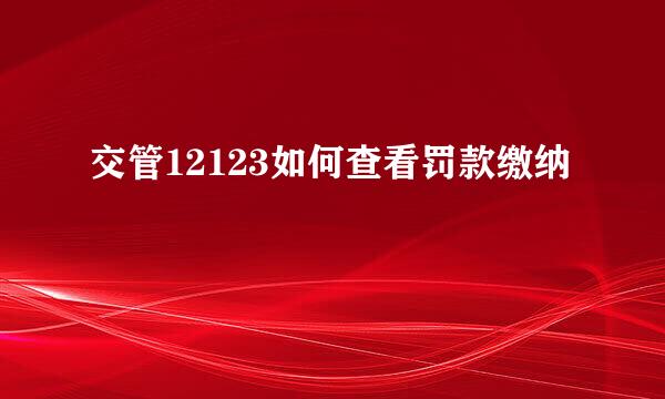 交管12123如何查看罚款缴纳