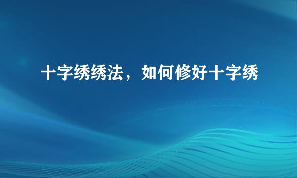 十字绣绣法，如何修好十字绣