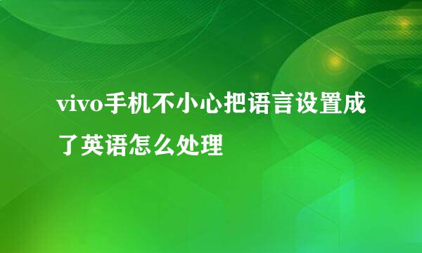vivo手机不小心把语言设置成了英语怎么处理