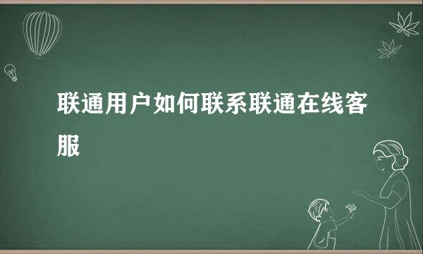 联通用户如何联系联通在线客服