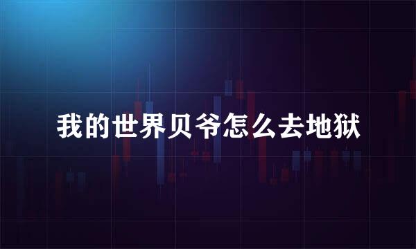 我的世界贝爷怎么去地狱