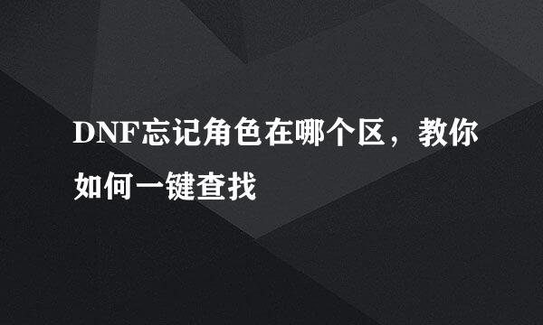 DNF忘记角色在哪个区，教你如何一键查找