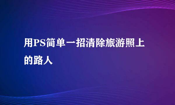 用PS简单一招清除旅游照上的路人