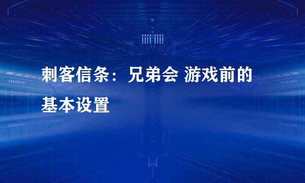 刺客信条：兄弟会 游戏前的基本设置