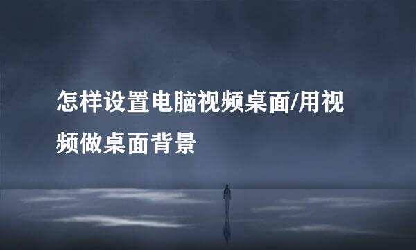 怎样设置电脑视频桌面/用视频做桌面背景