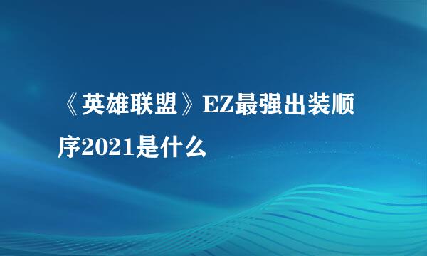 《英雄联盟》EZ最强出装顺序2021是什么