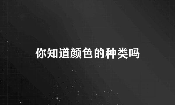 你知道颜色的种类吗