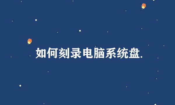 如何刻录电脑系统盘