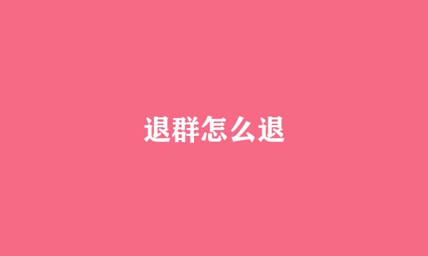 退群怎么退