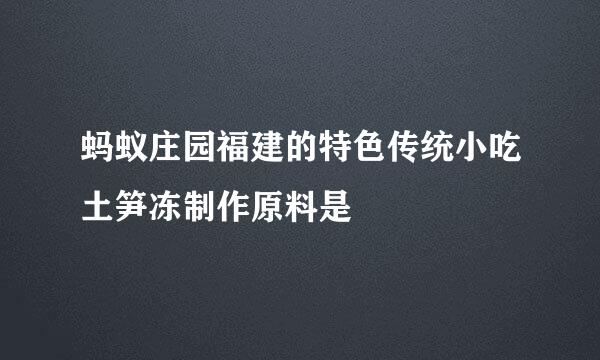 蚂蚁庄园福建的特色传统小吃土笋冻制作原料是