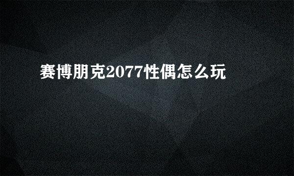 赛博朋克2077性偶怎么玩