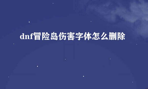 dnf冒险岛伤害字体怎么删除