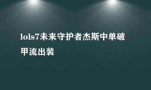 lols7未来守护者杰斯中单破甲流出装