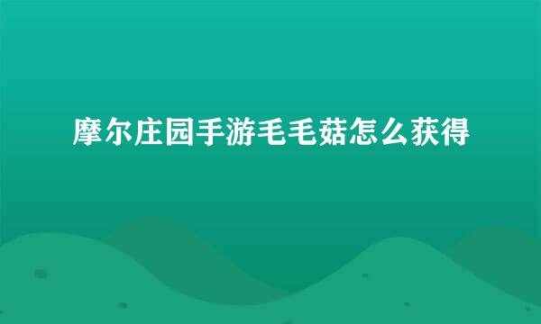 摩尔庄园手游毛毛菇怎么获得