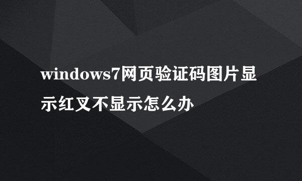 windows7网页验证码图片显示红叉不显示怎么办
