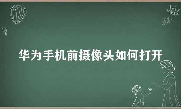 华为手机前摄像头如何打开