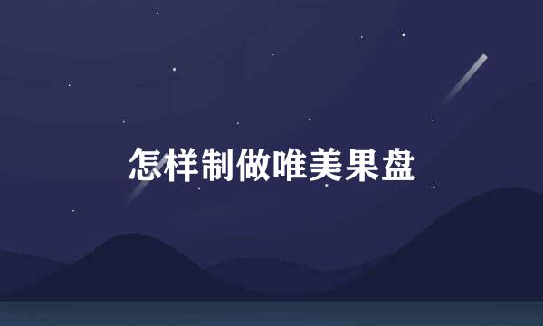怎样制做唯美果盘