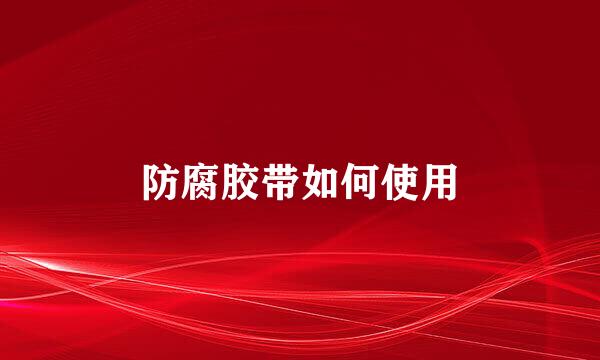 防腐胶带如何使用