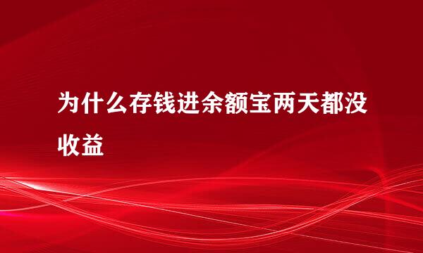 为什么存钱进余额宝两天都没收益