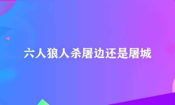 六人狼人杀屠边还是屠城