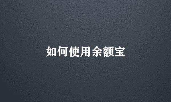 如何使用余额宝
