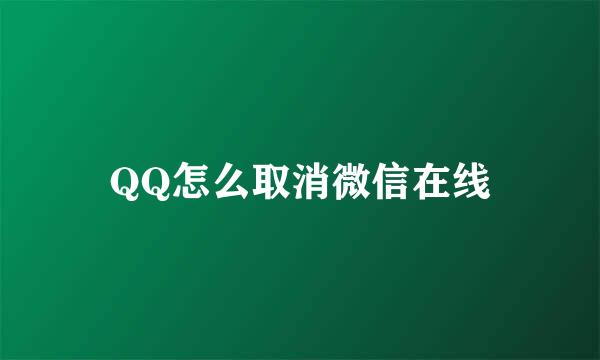 QQ怎么取消微信在线