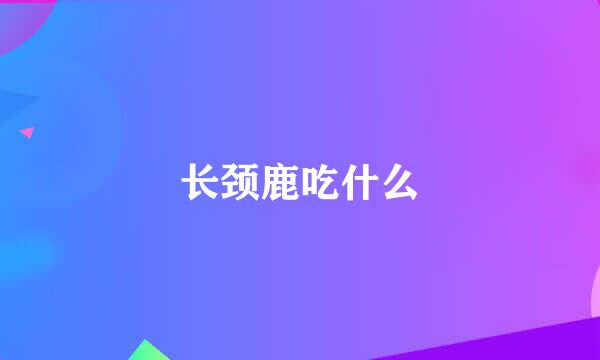 长颈鹿吃什么