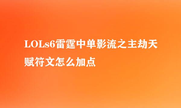 LOLs6雷霆中单影流之主劫天赋符文怎么加点