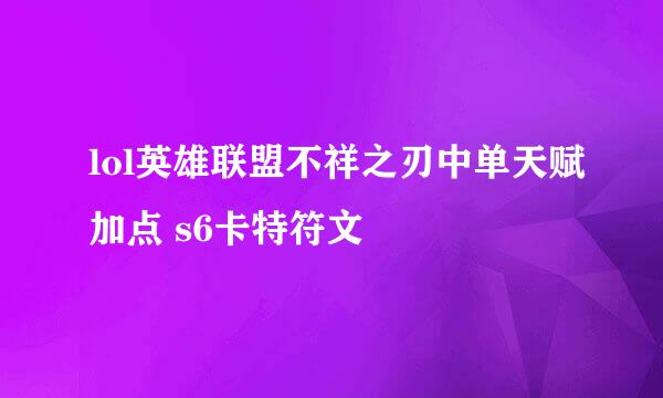lol英雄联盟不祥之刃中单天赋加点 s6卡特符文