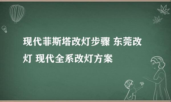 现代菲斯塔改灯步骤 东莞改灯 现代全系改灯方案