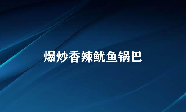 爆炒香辣鱿鱼锅巴