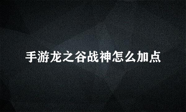 手游龙之谷战神怎么加点