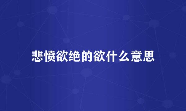 悲愤欲绝的欲什么意思