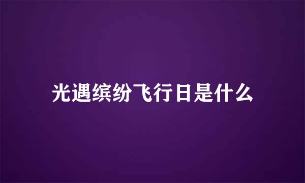 光遇缤纷飞行日是什么