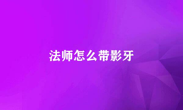 法师怎么带影牙
