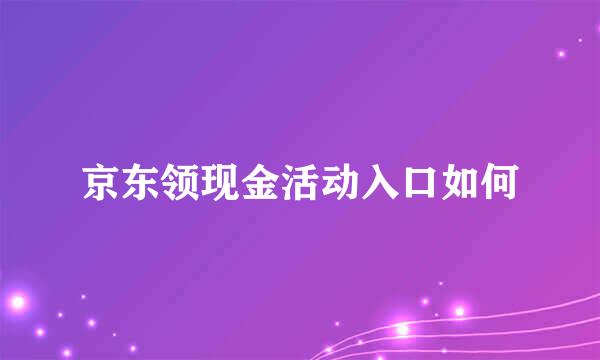京东领现金活动入口如何