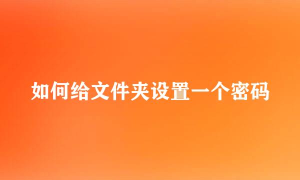 如何给文件夹设置一个密码