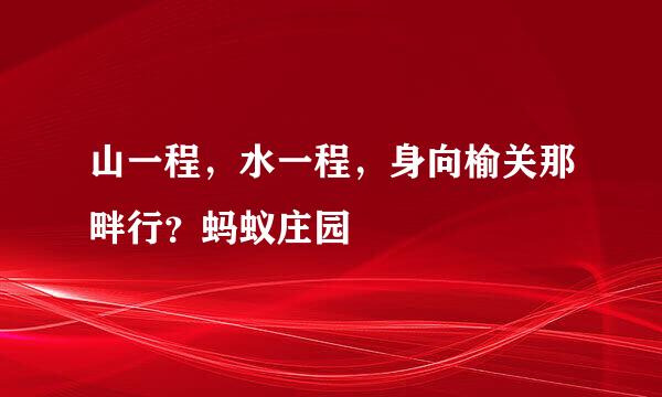 山一程，水一程，身向榆关那畔行？蚂蚁庄园